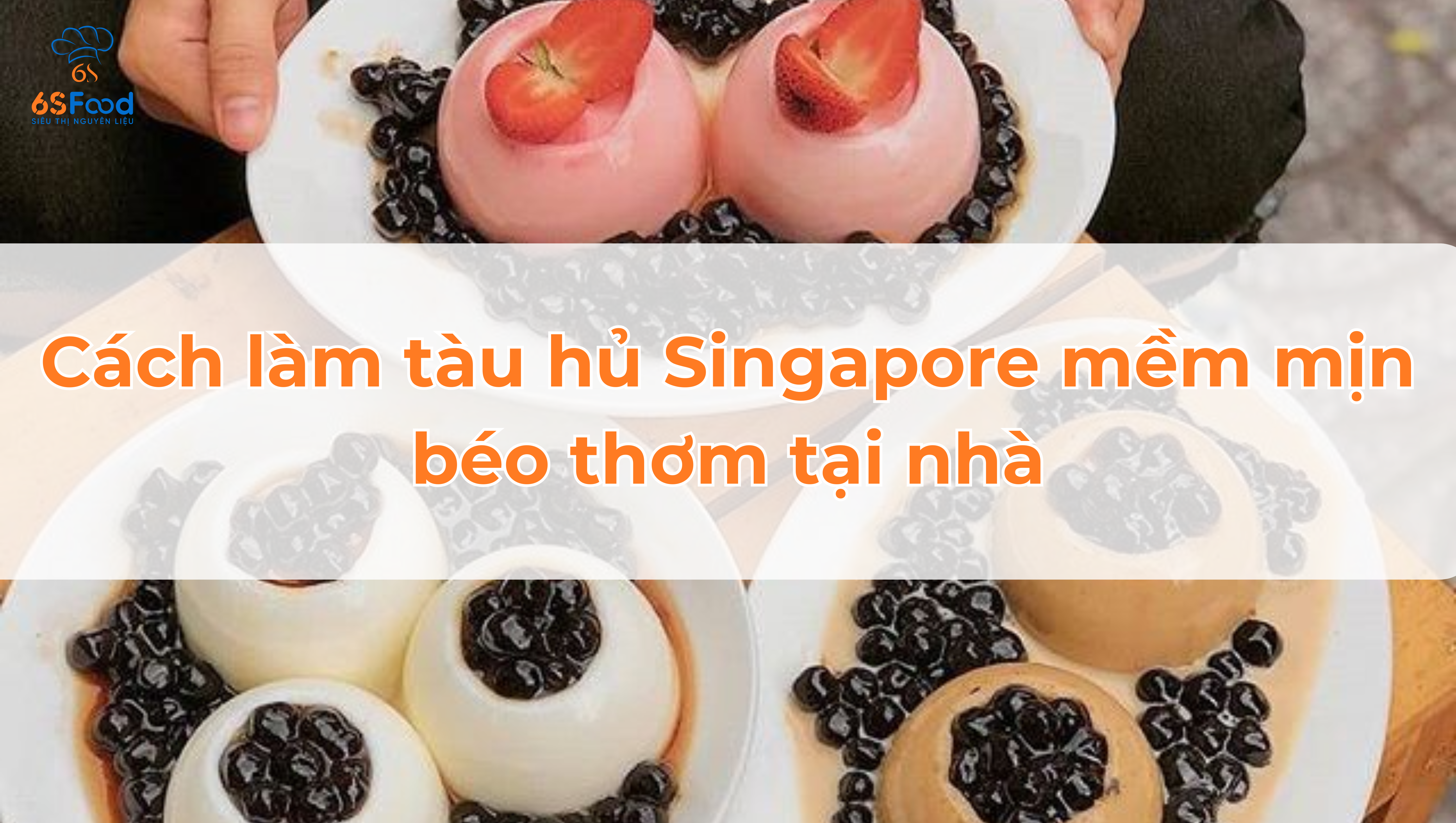 Cách làm tàu hủ Singapore mềm mịn béo thơm tại nhà