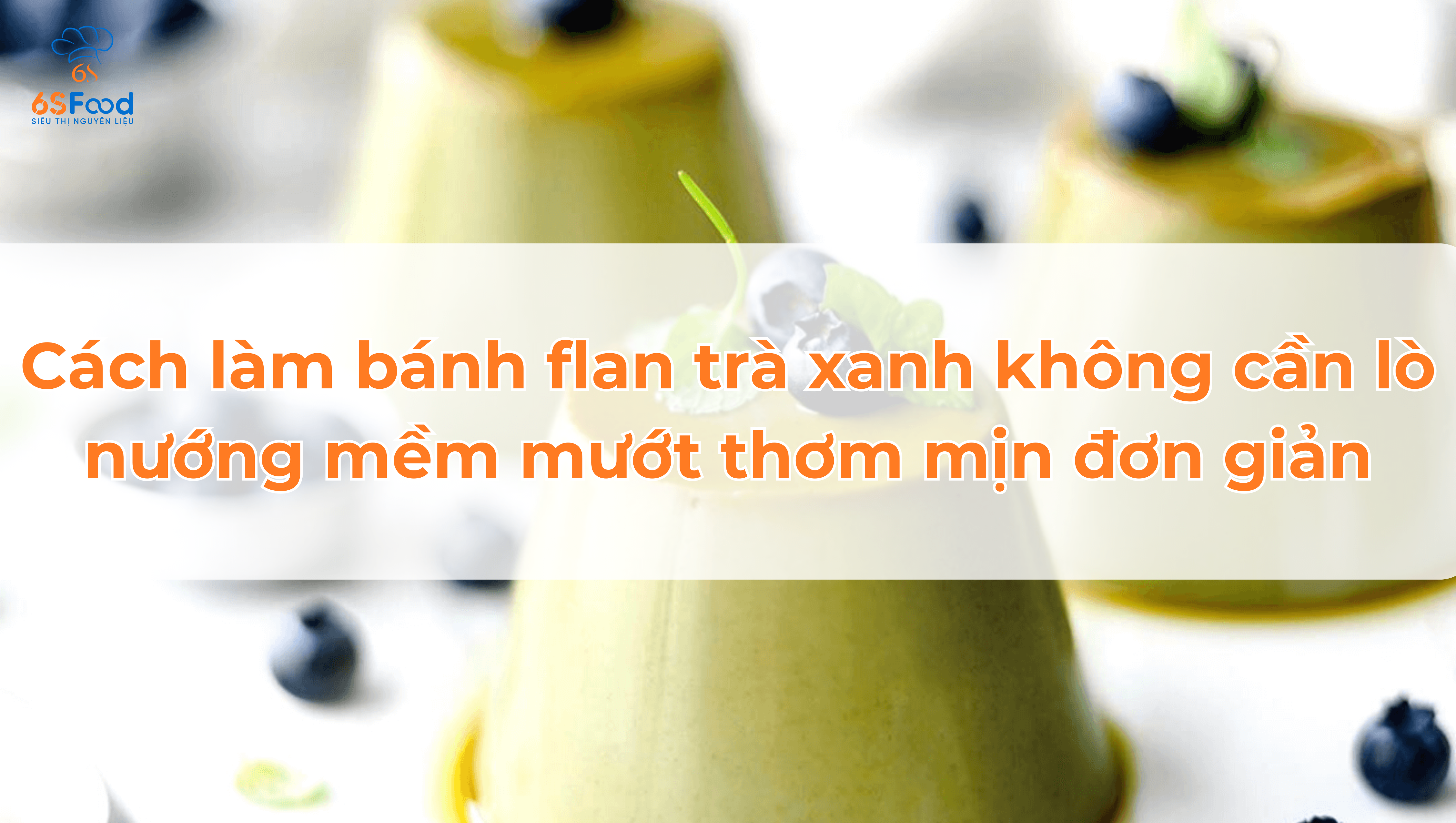 Cách Làm Bánh Flan Trà Xanh Không Cần Lò Nướng Mềm Mượt, Thơm Mịn Tại Nhà